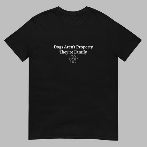 Dogs aren't property they're family tshirt